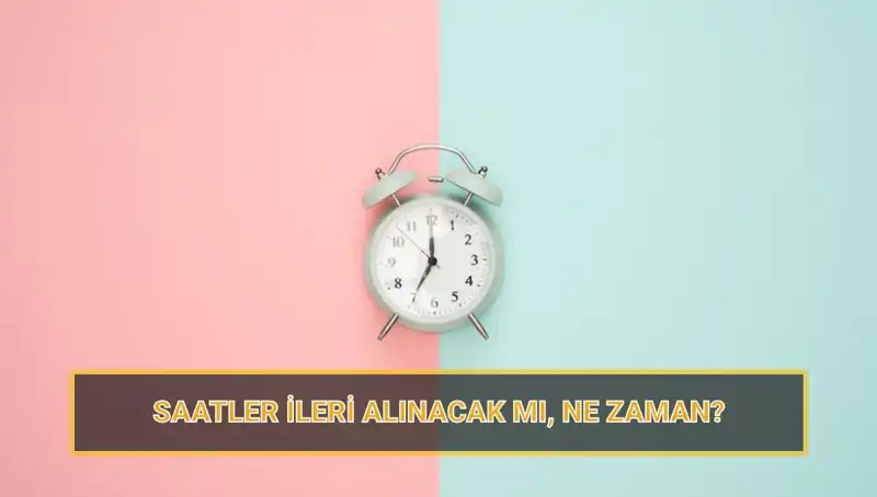 2025 Yaz Saati Uygulaması: Saatler Ne Zaman İleri Alınıyor?